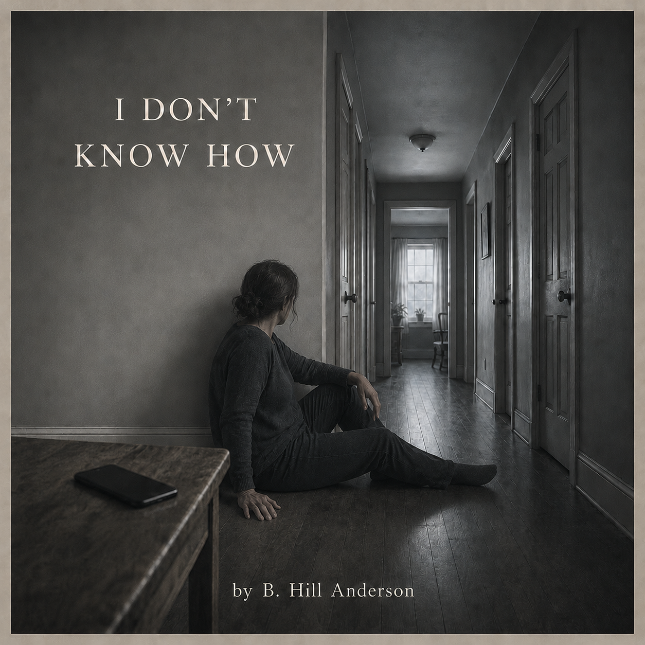 Black-and-white cover art showing a woman seated on a dark wood floor at the entrance to a long residential hallway lined with closed doors. A phone rests on a nearby table. The title I Don’t Know How appears at upper left, with the byline by B. Hill Anderson near the bottom.